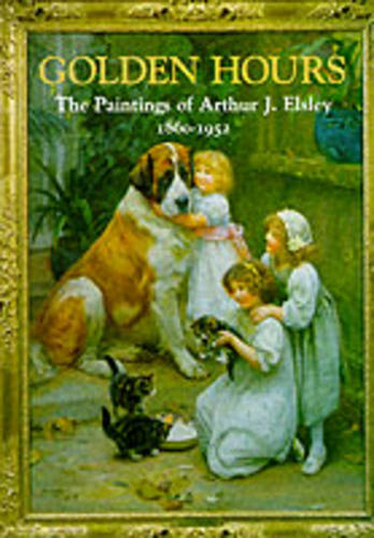 Golden Hours: Paintings of Arthur J.Elsley, 1860-1952