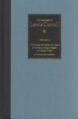 The Political Pamphlets and Letters of Charles Lutwidge Dodgson and Related Pieces v. 3; Pamphlets of Lewis Carroll: A Mathematical Approach (The Pamphlets of Lewis Carroll)
