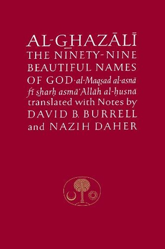 Al-Ghazali on the Ninety-nine Beautiful Names of God: Al-Maqsad al-Asna fi Sharh Asma' Allah al-Husna (The Islamic Texts Society's al-Ghazali Series)