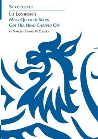 Liz Lochhead's Mary Queen of Scots Got Her Head Chopped Off: (Scotnotes Study Guides) (Scotnotes Study Guides)