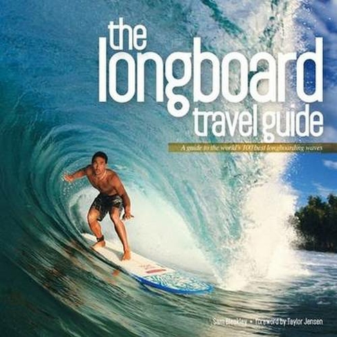 Longboard Travel Guide: A Guide to the World's 100 Best Longboarding Waves