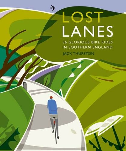 Lost Lanes: 1 36 Glorious Bike Rides in Southern England (London and the South-East)