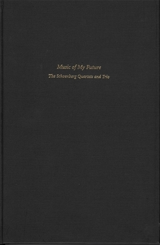 Music of My Future: The Schoenberg Quartets and Trio (Isham Library Papers)