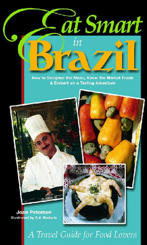 Eat Smart in Brazil: How to Decipher the Menu, Know the Market Foods and Embark on a Tasting Adventure (2nd Revised edition)