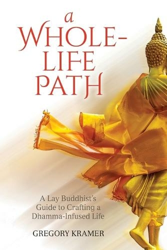 A Whole-Life Path: Lay Buddhist's Guide to Crafting a Dhamma-Infused