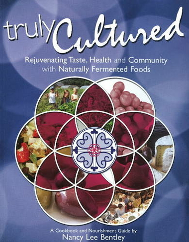 Truly Cultured: Rejuvenating Taste, Health & Community with Naturally Fermented Foods