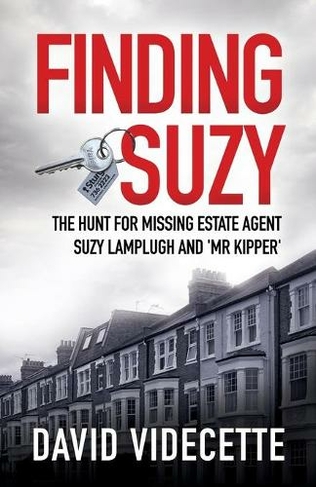 FINDING SUZY: The Hunt for Missing Estate Agent Suzy Lamplugh and 'Mr Kipper' (Investigations by David Videcette)