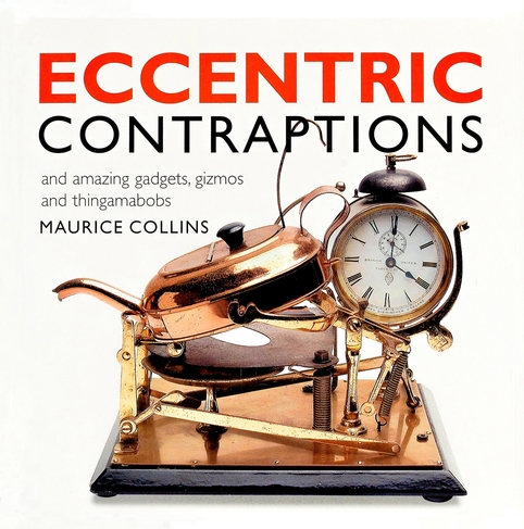 Eccentric Contraptions and Amazing Gadgets, Gizmos and Thingamabobs: (2nd edition)