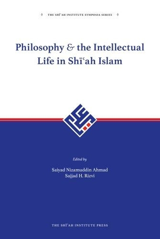 Philosophy and The Intellectual Life In Shi'ah Islam: 1 (The Shi'ah Institute Symposia Series 1)