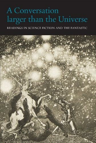 A Conversation Larger Than the Universe: Readings in Science Fiction and the Fantastic 1762-2017