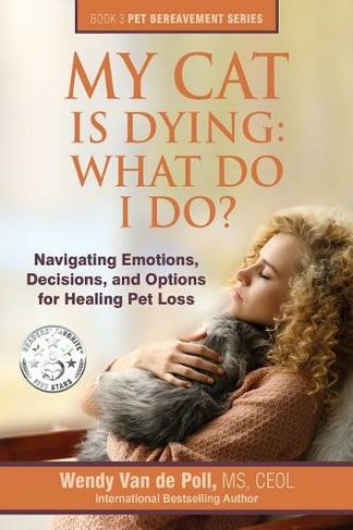 My Cat Is Dying: What Do I Do?: Navigating Emotions, Decisions, and Options for Healing Pet Loss (The Pet Bereavement 3)