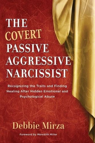 The Covert Passive-Aggressive Narcissist: Recognizing the Traits and Finding Healing After Hidden Emotional and Psychological Abuse (Narcissism 1)