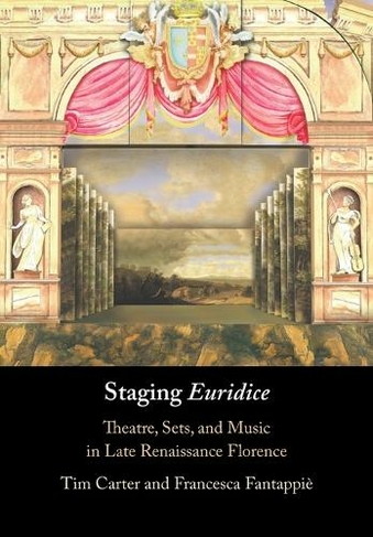 Staging 'Euridice': Theatre, Sets, and Music in Late Renaissance Florence