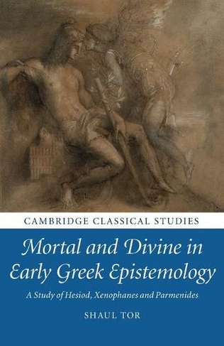 Mortal and Divine in Early Greek Epistemology: A Study of Hesiod, Xenophanes and Parmenides (Cambridge Classical Studies)