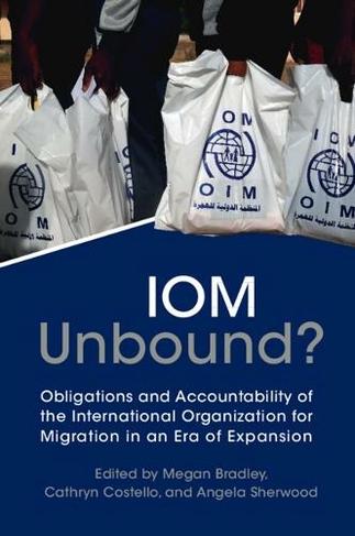 IOM Unbound?: Obligations and Accountability of the International Organization for Migration in an Era of Expansion