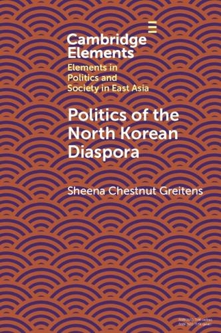 Politics of the North Korean Diaspora: (Elements in Politics and Society in East Asia)