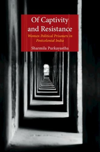 Of Captivity and Resistance: Women Political Prisoners in Postcolonial India