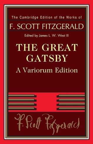 The Great Gatsby - Variorum Edition: (The Cambridge Edition of the Works of F. Scott Fitzgerald Variorum edition)