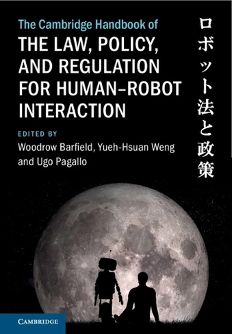 The Cambridge Handbook on the Law, Policy, and Regulation of Human-Robot Interaction: (Cambridge Law Handbooks)