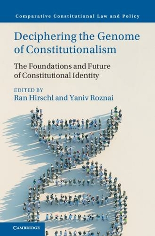 Deciphering the Genome of Constitutionalism: The Foundations and Future of Constitutional Identity (Comparative Constitutional Law and Policy)