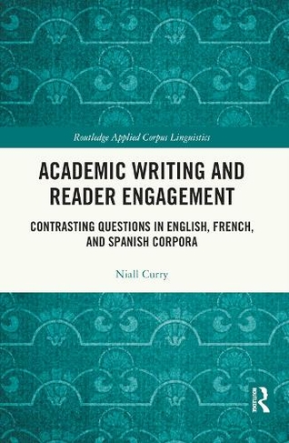Academic Writing and Reader Engagement: Contrasting Questions in English, French and Spanish Corpora (Routledge Applied Corpus Linguistics)