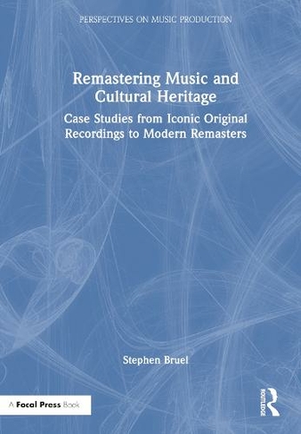 Remastering Music and Cultural Heritage: Case Studies from Iconic Original Recordings to Modern Remasters (Perspectives on Music Production)