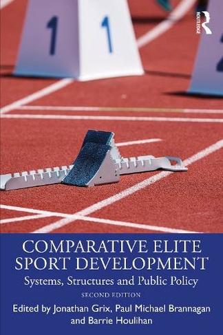 Comparative Elite Sport Development: Systems, Structures and Public Policy (2nd edition)