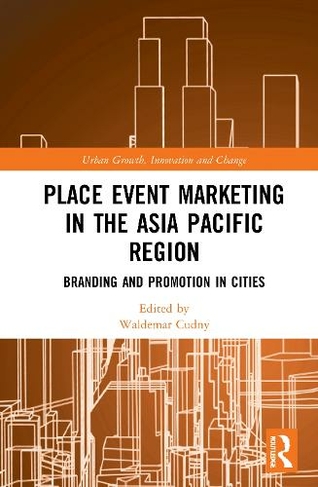 Place Event Marketing in the Asia Pacific Region: Branding and Promotion in Cities (Routledge Contemporary Perspectives on Urban Growth, Innovation and Change)