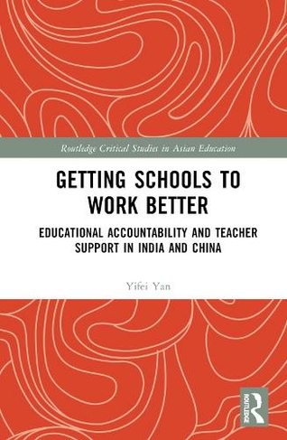 Getting Schools to Work Better: Educational Accountability and Teacher Support in India and China (Routledge Critical Studies in Asian Education)