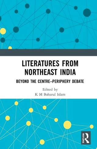 Literatures from Northeast India: Beyond the Centre-Periphery Debate