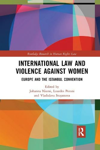 International Law and Violence Against Women: Europe and the Istanbul Convention (Routledge Research in Human Rights Law)