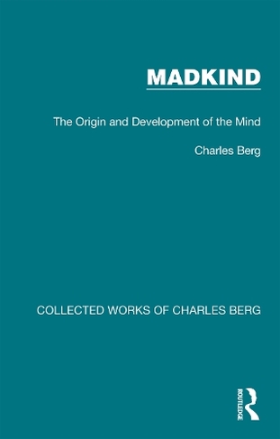 Madkind: The Origin and Development of the Mind (Collected Works of Charles Berg)