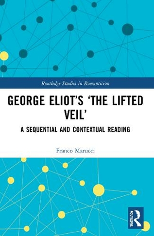 George Eliot's 'The Lifted Veil': A Sequential and Contextual Reading (Routledge Studies in Romanticism)