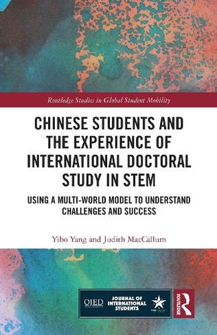 Chinese Students and the Experience of International Doctoral Study in STEM: Using a Multi-World Model to Understand Challenges and Success (Routledge Studies in Global Student Mobility)