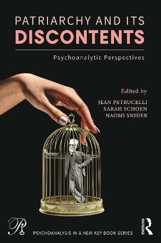 Patriarchy and Its Discontents: Psychoanalytic Perspectives (Psychoanalysis in a New Key Book Series)