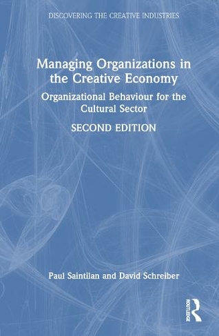 Managing Organizations in the Creative Economy: Organizational Behaviour for the Cultural Sector (Discovering the Creative Industries 2nd edition)