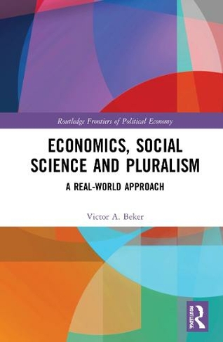 Economics, Social Science and Pluralism: A Real-World Approach (Routledge Frontiers of Political Economy)