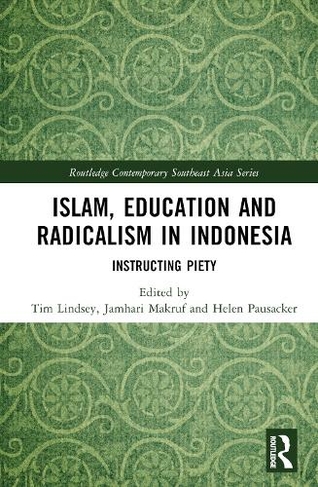 Islam, Education and Radicalism in Indonesia: Instructing Piety (Routledge Contemporary Southeast Asia Series)