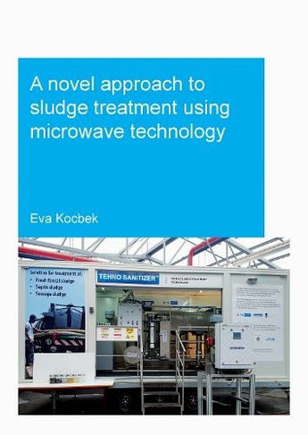 A Novel Approach to Sludge Treatment Using Microwave Technology: (IHE Delft PhD Thesis Series)