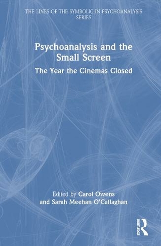 Psychoanalysis and the Small Screen: The Year the Cinemas Closed (The Lines of the Symbolic in Psychoanalysis Series)