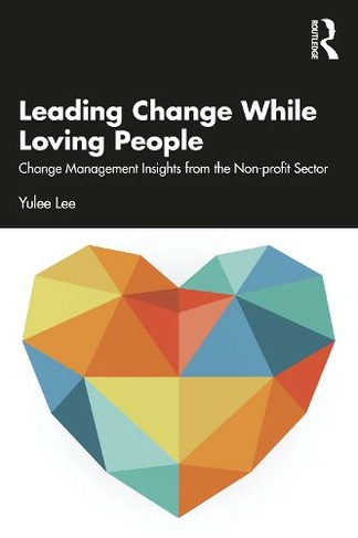 Leading Change While Loving People: Change Management Insights from the Non-profit Sector