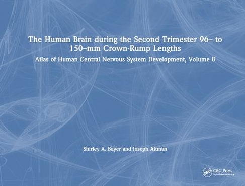 The Human Brain during the Second Trimester 96- to 150-mm Crown-Rump Lengths: Atlas of Human Central Nervous System Development, Volume 8