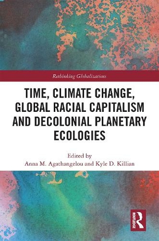 Time, Climate Change, Global Racial Capitalism and Decolonial Planetary Ecologies: (Rethinking Globalizations)