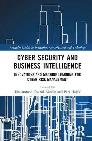 Cyber Security and Business Intelligence: Innovations and Machine Learning for Cyber Risk Management (Routledge Studies in Innovation, Organizations and Technology)