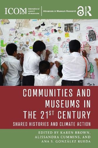 Communities and Museums in the 21st Century: Shared Histories and Climate Action (ICOM Advances in Museum Research)
