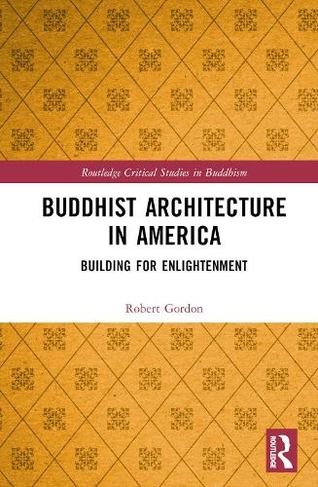 Buddhist Architecture in America: Building for Enlightenment (Routledge Critical Studies in Buddhism)
