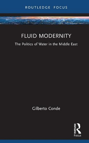 Fluid Modernity: The Politics of Water in the Middle East (Routledge Focus on Modern Subjects)