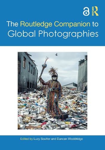 The Routledge Companion to Global Photographies: (Routledge Art History and Visual Studies Companions)
