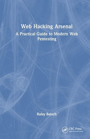 Web Hacking Arsenal: A Practical Guide to Modern Web Pentesting