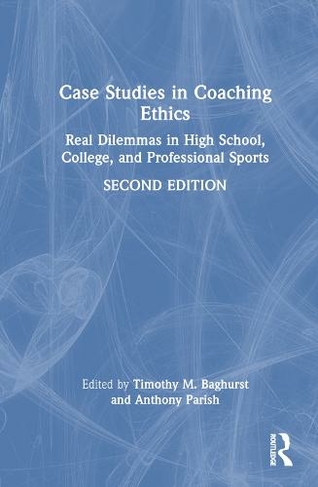 Case Studies in Coaching Ethics: Real Dilemmas in High School, College, and Professional Sports (2nd edition)